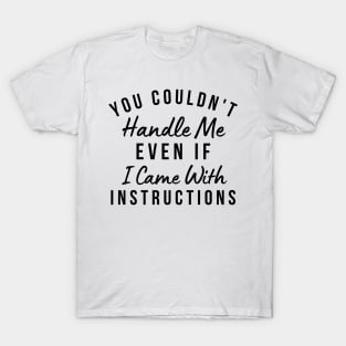 You Couldn't Handle Me Even If I Came With Instructions. Funny Sarcastic Saying T-Shirt